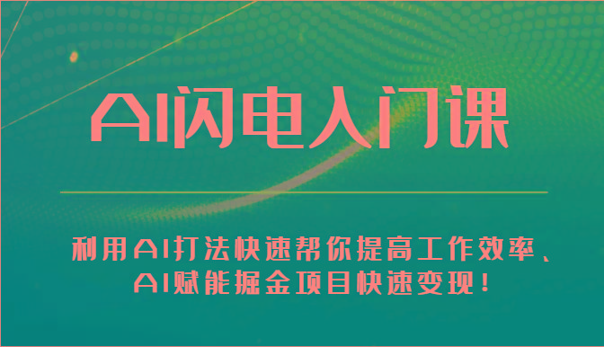 AI闪电入门课-利用AI打法快速帮你提高工作效率、AI赋能掘金项目快速变现！-云创项目库