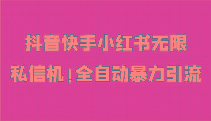 抖音快手小红书无限私信机，全自动暴力引流！-云创项目库