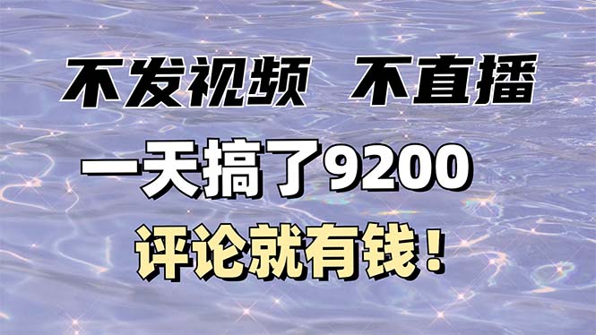 不发作品不直播，评论就有钱，一条最高10块，一天搞了9200-云创项目库