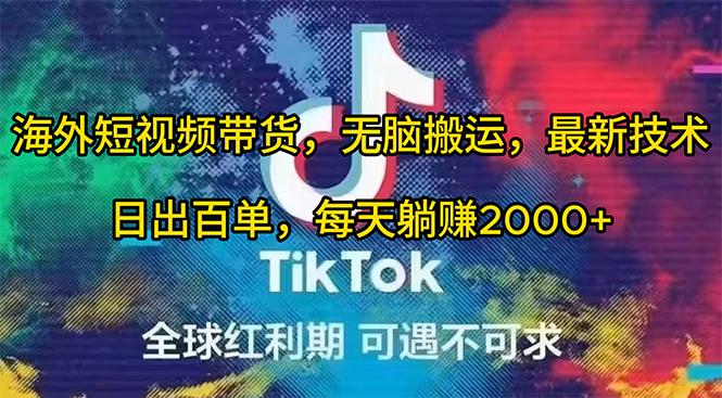 (10051期)海外短视频带货，无脑搬运，最新技术，日出百单，每天躺赚2000+-云创项目库