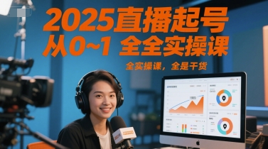 2025直播起号从0~1全实操课，全是干货-云创项目库
