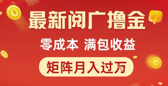 最新阅广撸金项目，零成本满包收益，可矩阵操作，月入过1W【揭秘】-云创项目库