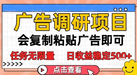广告调研项目，会复制粘贴广告即可，任务无限量，日收益稳定5张【揭秘】-云创项目库