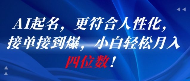 AI一键起名，更符合人性化，接单接到爆，小白轻松月入四位数!-云创项目库