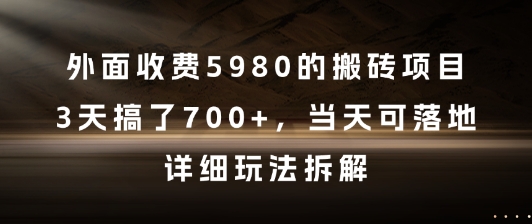 外面收费5980的搬砖项目，3天搞了7张+，当天可落地，详细玩法拆解【揭秘】-云创项目库
