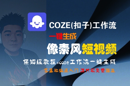 COZE(扣子)工作流一键生成像素风短视频，保姆级教程，零基础快速入门-云创项目库