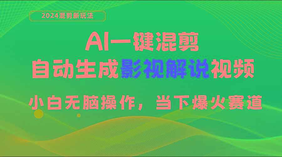 AI一键混剪，自动生成影视解说视频 小白无脑操作，当下各个平台的爆火赛道-云创项目库