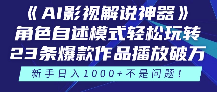 《AI影视解说神器》角色自述模式轻松玩转！23条爆款作品播放破万，3种…-云创项目库