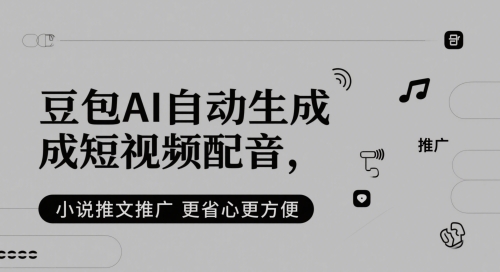豆包AI自动生成短视频配音，小说推文推广更省心更方便-云创项目库