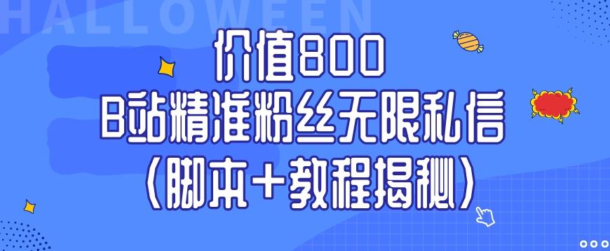 价值800 B站精准粉丝无限私信（脚本+教程揭秘）-云创项目库