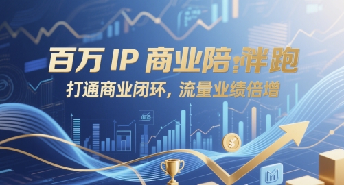 百万IP商业陪跑，打通商业闭环，流量业绩倍增-云创项目库
