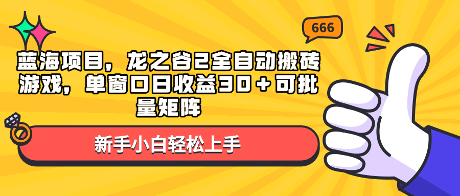 蓝海项目，龙之谷2全自动搬砖游戏，单窗口日收益30＋可批量矩阵-云创项目库