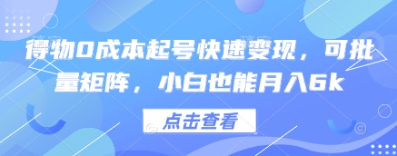 得物0成本起号快速变现，可批量矩阵，小白也能月入6k-云创项目库
