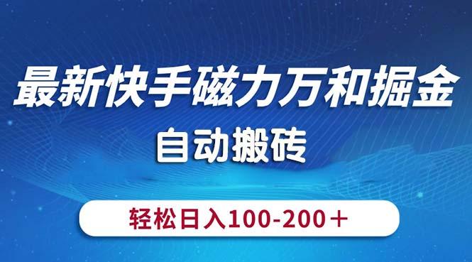 最新快手磁力万和掘金，自动搬砖，轻松日入100-200，操作简单-云创项目库