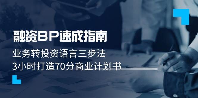 融资BP速成指南：业务转投资语言三步法，3小时打造70分商业计划书-云创项目库