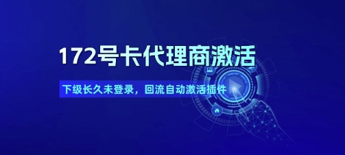 172号卡代理商激活_下级长久未登录，回流自动激活插件-云创项目库