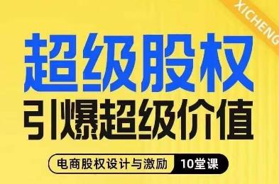 超级股权引爆超级价值，电商股权设计与激励10堂线上课-云创项目库