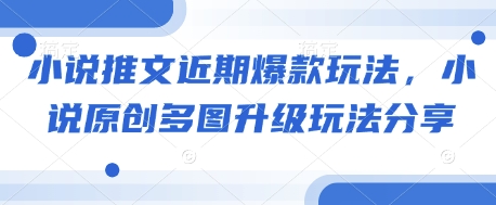 小说推文近期爆款玩法，小说原创多图升级玩法分享-云创项目库
