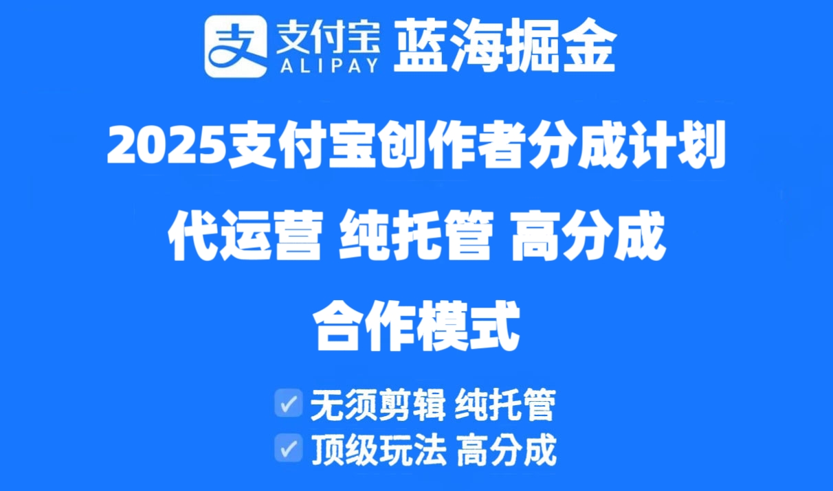 2025支付宝创作者分成计划代运营，纯托管，高分成，合作模式！-云创项目库