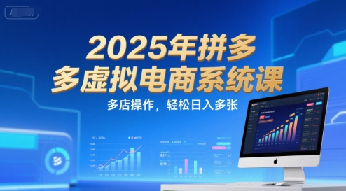 2025年拼多多虚拟电商系统课，多店操作，轻松日入多张-云创项目库