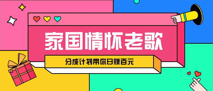 经典家国情怀歌曲盘点赛道开启撸金模式，视频分成计划带你轻松日赚百元-云创项目库