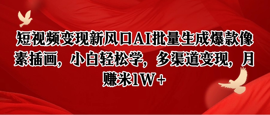 短视频变现新风口AI批量生成爆款像素插画，小白轻松学，多渠道变现，月赚米1W+-云创项目库
