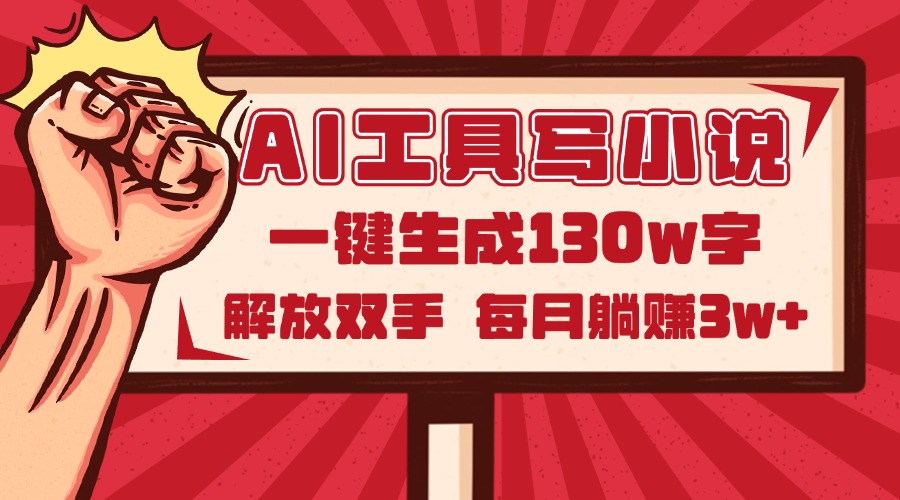 AI工具写小说2.0，一键生成130万字，解放双手，每月躺赚3w+-云创项目库