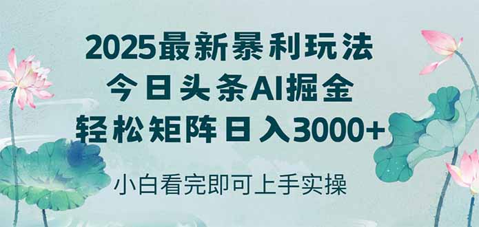 今日头条2025年最新暴利玩法，思路简单，复制粘贴，轻松实现矩阵日入3000+-云创项目库