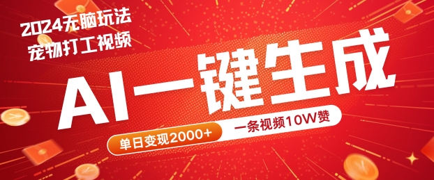 2024最火项目宠物打工视频，AI一键生成，一条视频10W赞，单日变现2k+【揭秘】-云创项目库