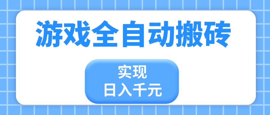 游戏全自动搬砖，实现日入千元，小白也能轻松上手-云创项目库