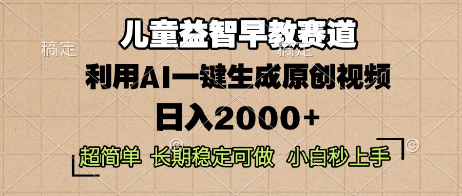 儿童益智早教，这个赛道赚翻了，利用AI一键生成原创视频，日入2000+，…-云创项目库