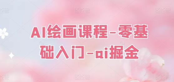AI绘画课程-零基础入门-ai掘金-云创项目库