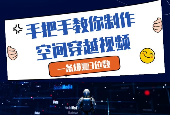 手把手教你制作空间穿越视频，一条爆挣3位数-云创项目库