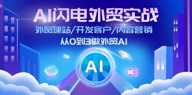 AI 闪电外贸实战：外贸建站/开发客户/内容营销/从0到3做外贸AI-更新至75节-云创项目库