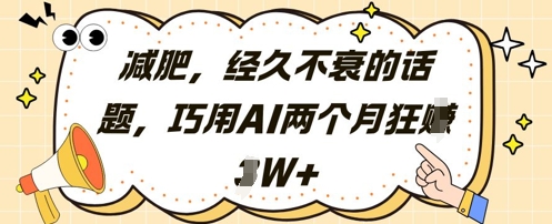 减肥，经久不衰的话题，巧用AI两个月狂挣2W+-云创项目库
