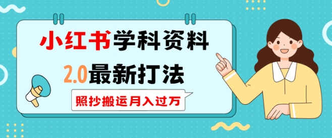 小红书学科资料2.0最新打法，照抄搬运月入过万，可长期操作-云创项目库
