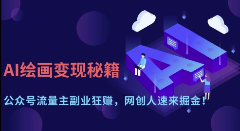AI绘画变现秘籍：公众号流量主副业狂挣，网创人速来掘金【揭秘】-云创项目库