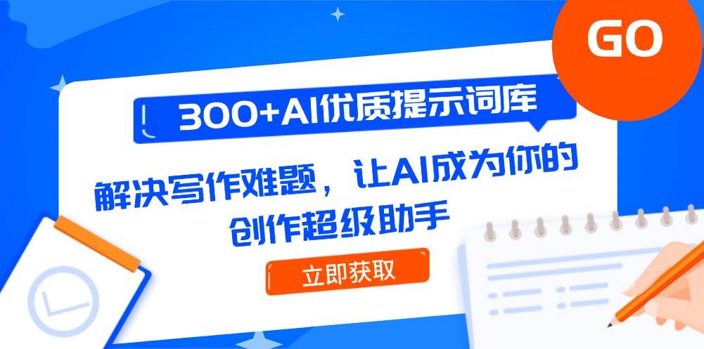 300+AI优质提示词库，解决写作难题，让AI成为你的创作超级助手-云创项目库