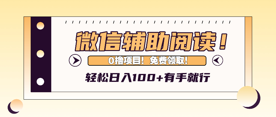 微信辅助阅读，日入100+，0撸免费领取。-云创项目库
