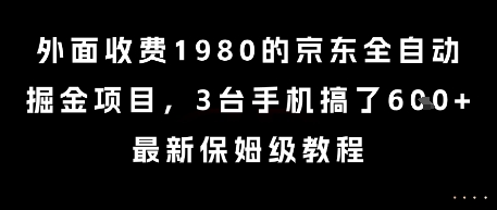 外面收费1980的京东全自动掘金项目，3台手机搞了6张，最新保姆级教程【揭秘】-云创项目库