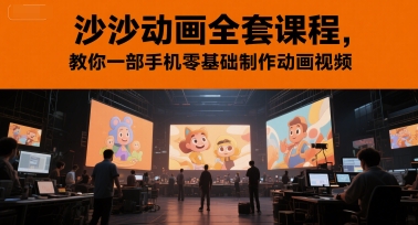 沙沙动画全套课程，教你一部手机零基础制作动画视频-云创项目库